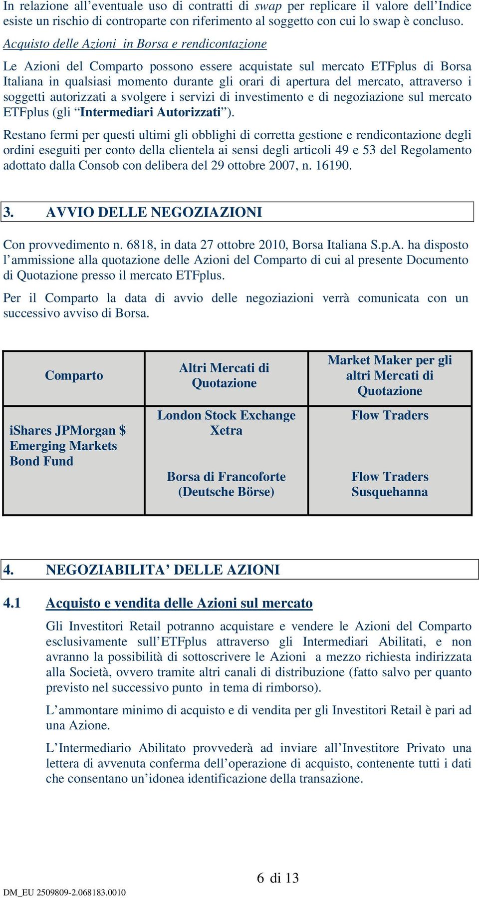 attraverso i soggetti autorizzati a svolgere i servizi di investimento e di negoziazione sul mercato ETFplus (gli Intermediari Autorizzati ).