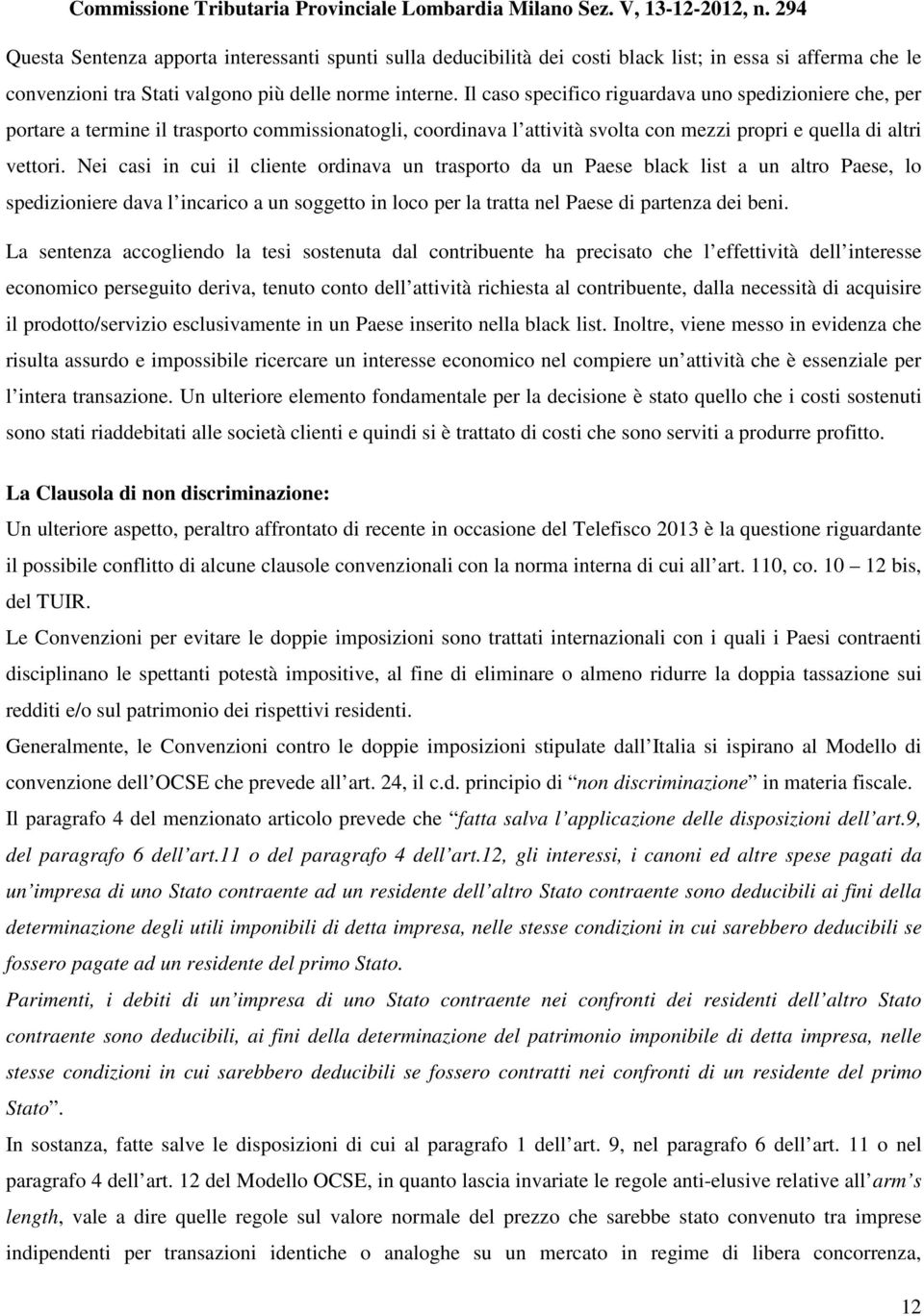 Il caso specifico riguardava uno spedizioniere che, per portare a termine il trasporto commissionatogli, coordinava l attività svolta con mezzi propri e quella di altri vettori.