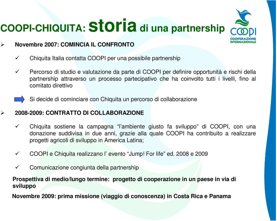 collaborazione 2008-2009: CONTRATTO DI COLLABORAZIONE Chiquita sostiene la campagna l ambiente giusto fa sviluppo di COOPI, con una donazione suddivisa in due anni, grazie alla quale COOPI ha