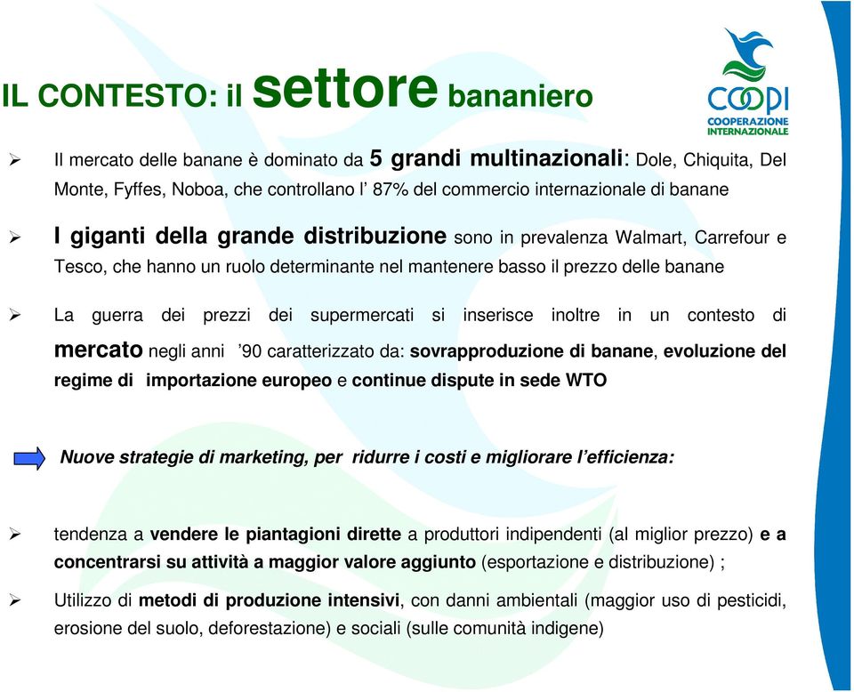 inserisce inoltre in un contesto di mercato negli anni 90 caratterizzato da: sovrapproduzione di banane, evoluzione del regime di importazione europeo e continue dispute in sede WTO Nuove strategie