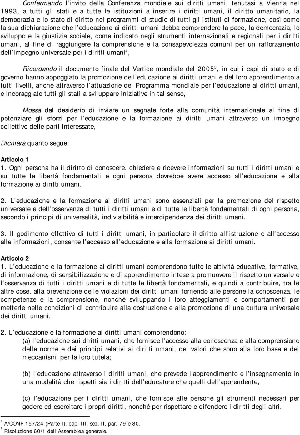 democrazia, lo sviluppo e la giustizia sociale, come indicato negli strumenti internazionali e regionali per i diritti umani, al fine di raggiungere la comprensione e la consapevolezza comuni per un