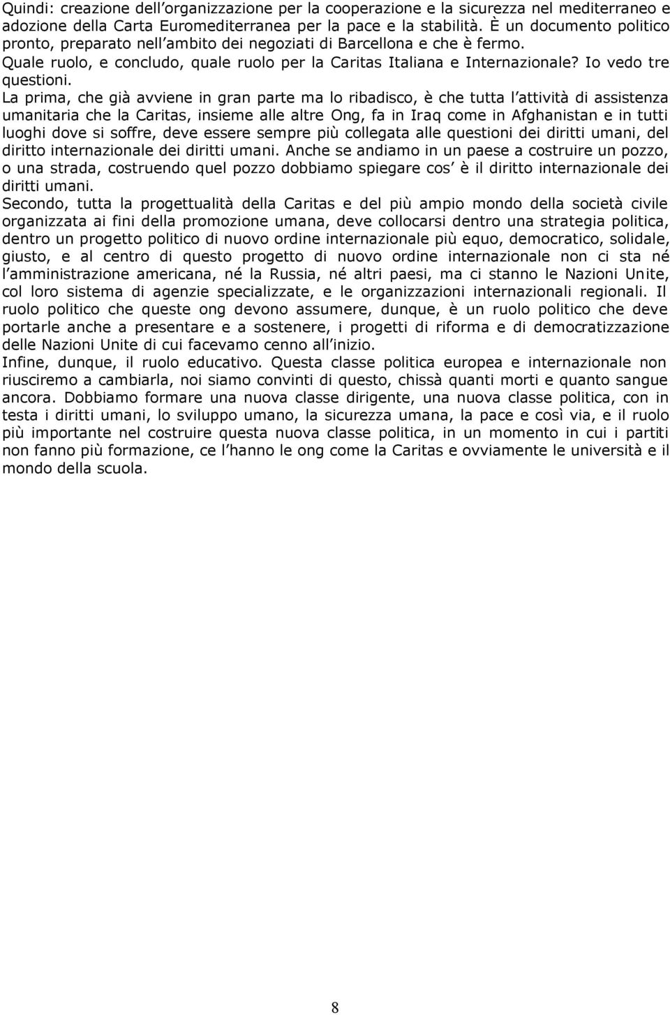 La prima, che già avviene in gran parte ma lo ribadisco, è che tutta l attività di assistenza umanitaria che la Caritas, insieme alle altre Ong, fa in Iraq come in Afghanistan e in tutti luoghi dove