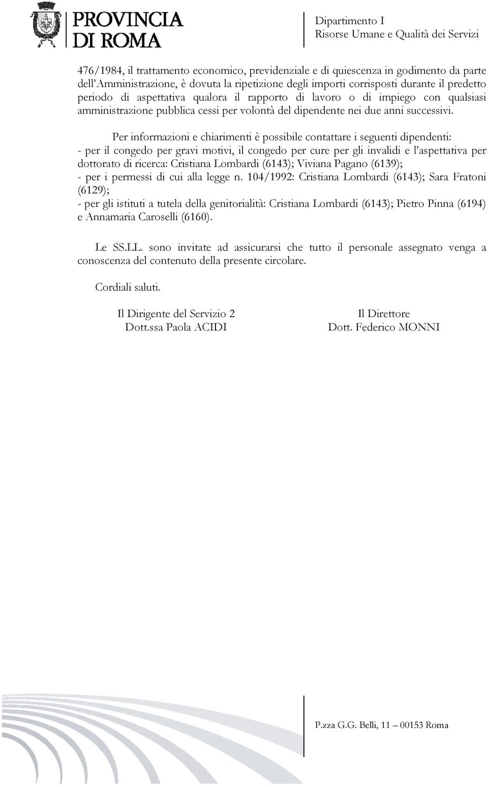 Per informazioni e chiarimenti è possibile contattare i seguenti dipendenti: - per il congedo per gravi motivi, il congedo per cure per gli invalidi e l aspettativa per dottorato di ricerca: