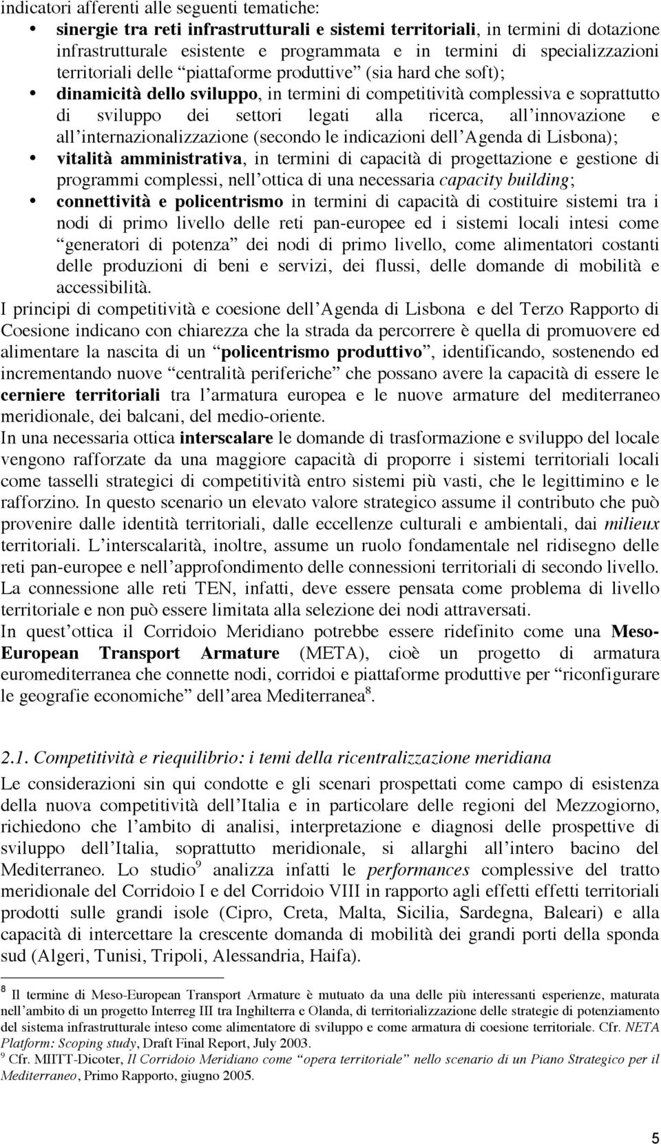 ricerca, all innovazione e all internazionalizzazione (secondo le indicazioni dell Agenda di Lisbona); vitalità amministrativa, in termini di capacità di progettazione e gestione di programmi