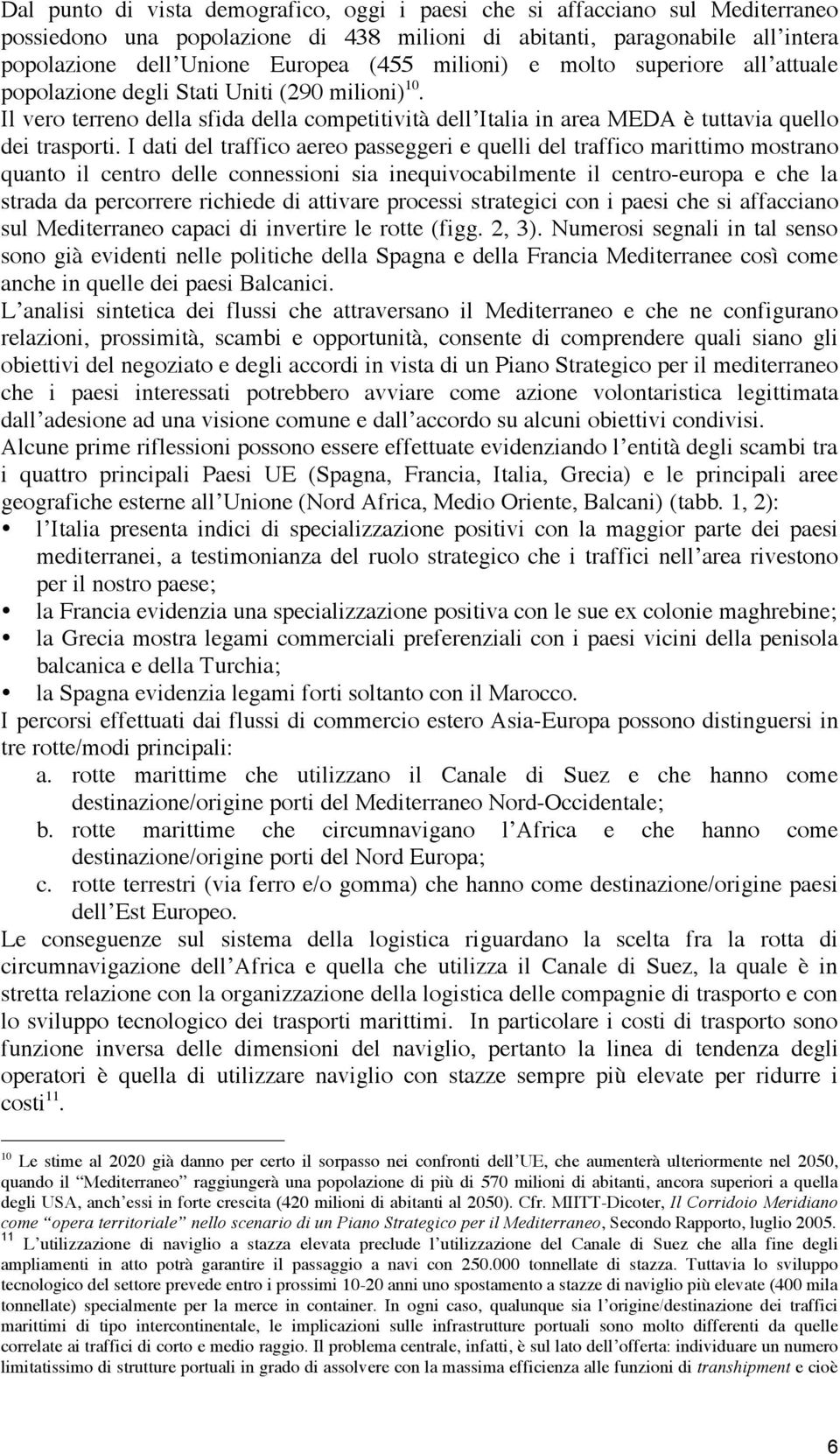 I dati del traffico aereo passeggeri e quelli del traffico marittimo mostrano quanto il centro delle connessioni sia inequivocabilmente il centro-europa e che la strada da percorrere richiede di