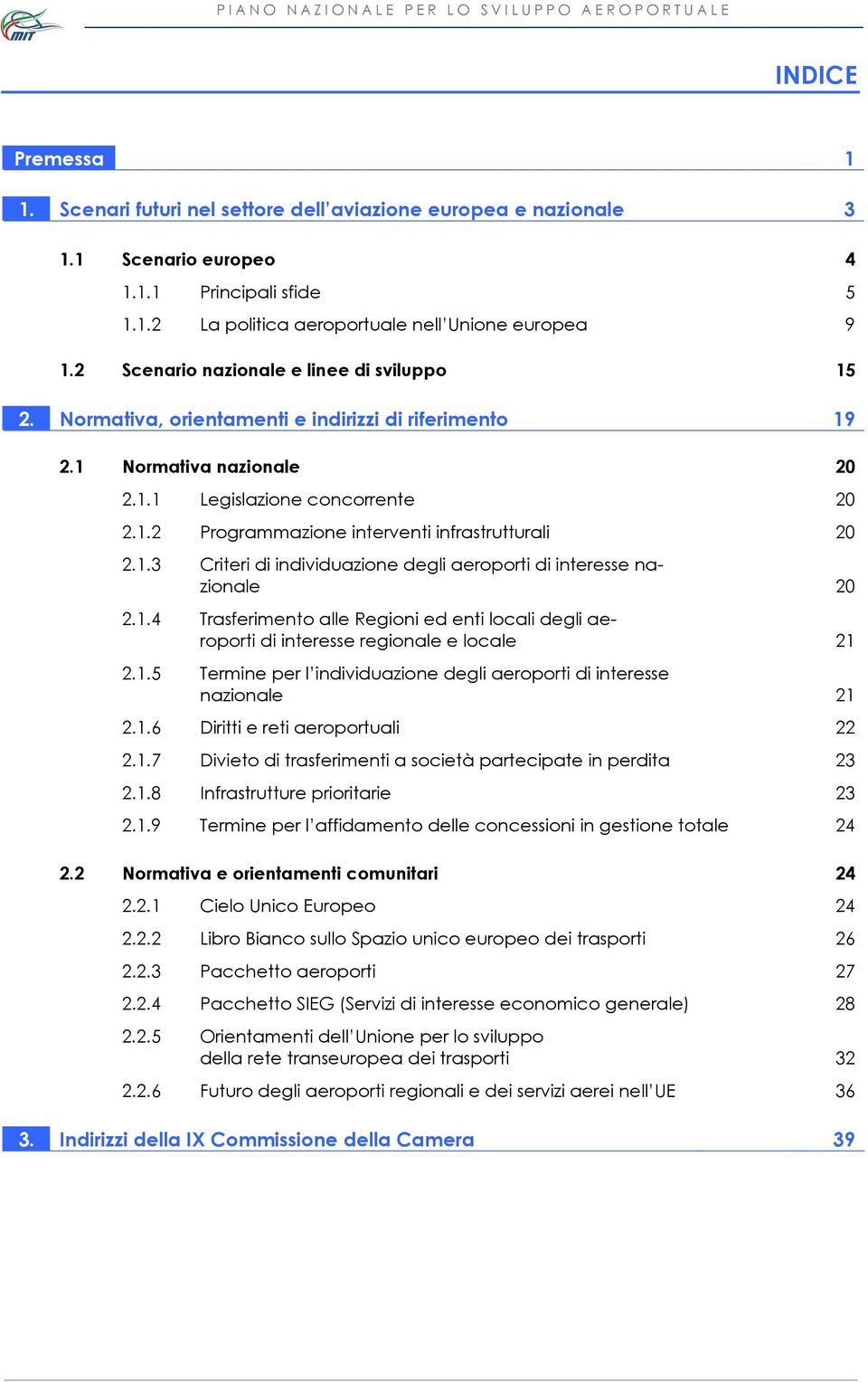 1.3 Criteri di individuazione degli aeroporti di interesse nazionale 20 2.1.4 Trasferimento alle Regioni ed enti locali degli aeroporti di interesse regionale e locale 21 2.1.5 Termine per l individuazione degli aeroporti di interesse nazionale 21 2.