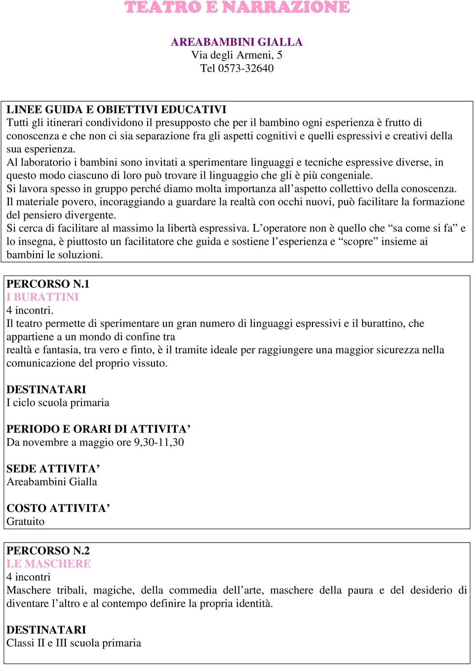 Al laboratorio i bambini sono invitati a sperimentare linguaggi e tecniche espressive diverse, in questo modo ciascuno di loro può trovare il linguaggio che gli è più congeniale.