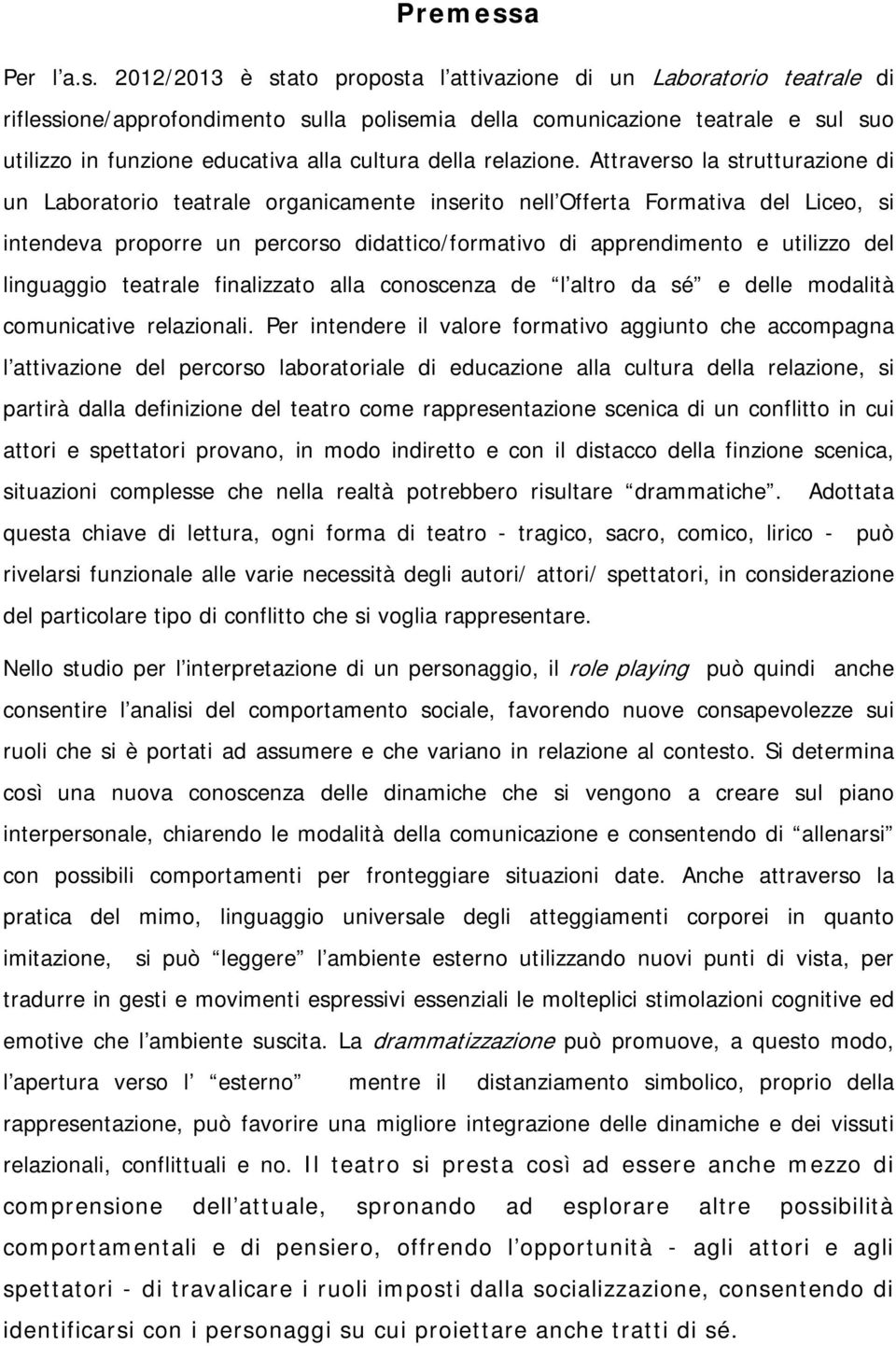 2012/2013 è stato proposta l attivazione di un Laboratorio teatrale di riflessione/approfondimento sulla polisemia della comunicazione teatrale e sul suo utilizzo in funzione educativa alla cultura