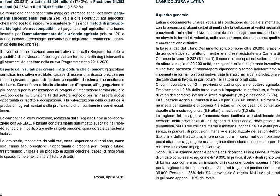 azienda metodi di produzione biologici e/o ecocompatibili, e i pagamenti agli agricoltori che hanno investito per l ammodernamento delle aziende agricole (misura 121) e hanno introdotto tecnologie