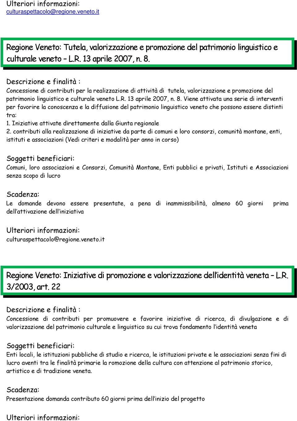 Viene attivata una serie di interventi per favorire la conoscenza e la diffusione del patrimonio linguistico veneto che possono essere distinti tra: 1.