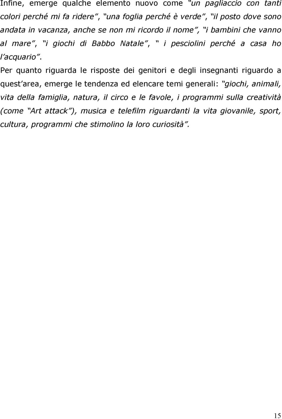 Per quanto riguarda le risposte dei genitori e degli insegnanti riguardo a quest area, emerge le tendenza ed elencare temi generali: giochi, animali, vita della