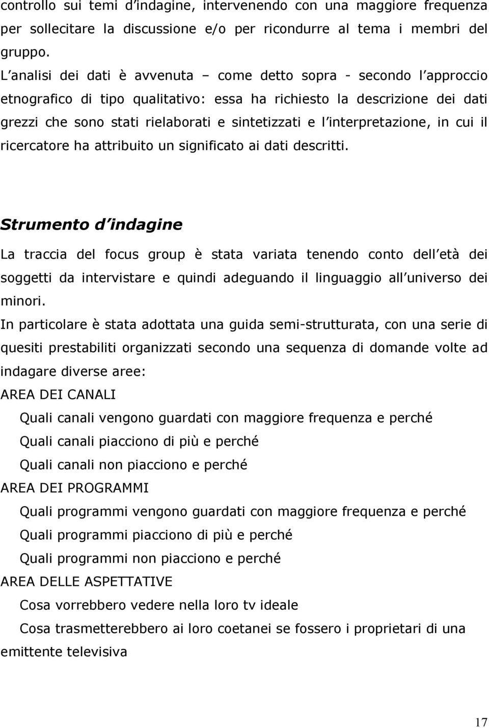 interpretazione, in cui il ricercatore ha attribuito un significato ai dati descritti.