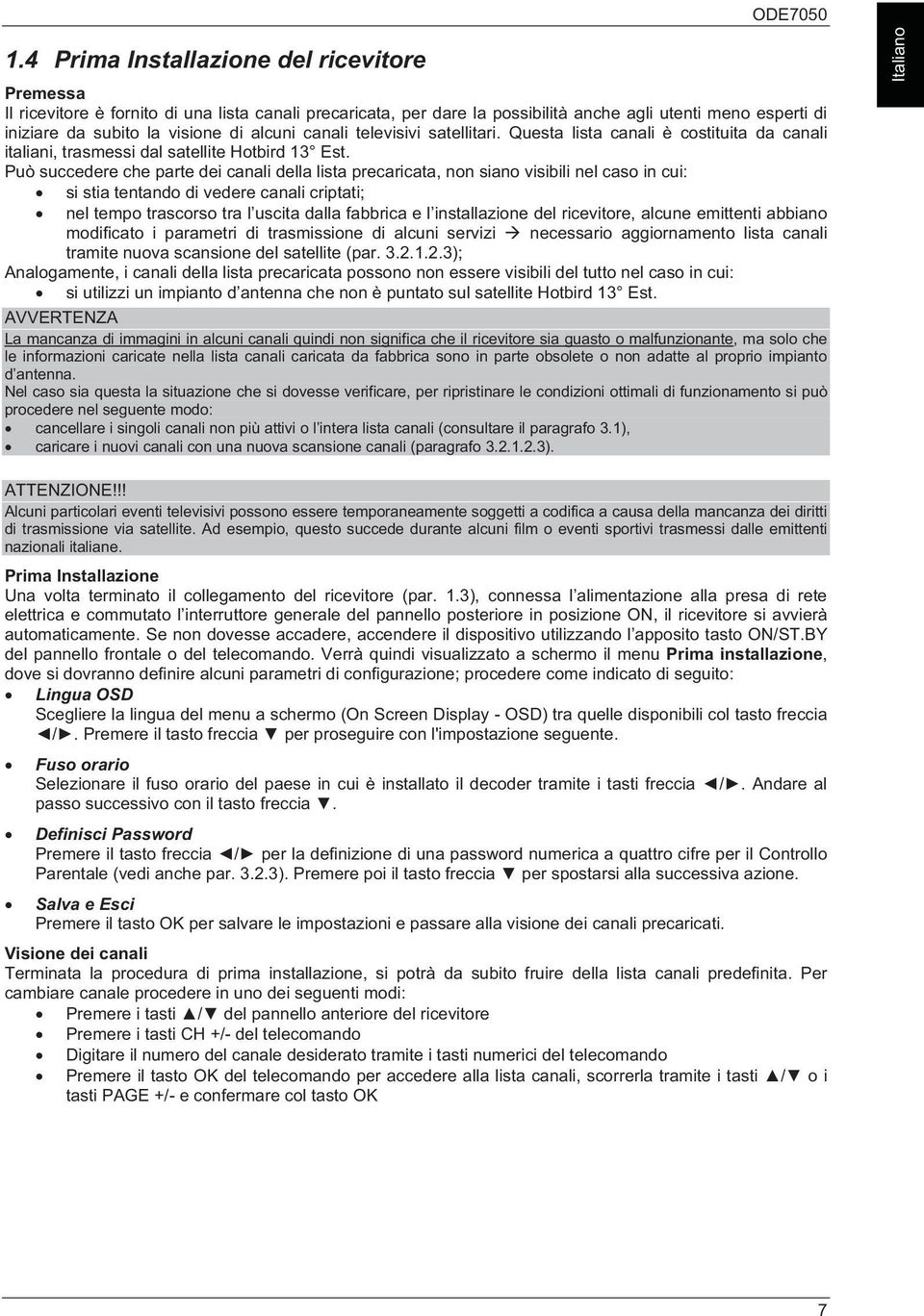 alcuni canali televisivi satellitari. Questa lista canali è costituita da canali italiani, trasmessi dal satellite Hotbird 13 Est.