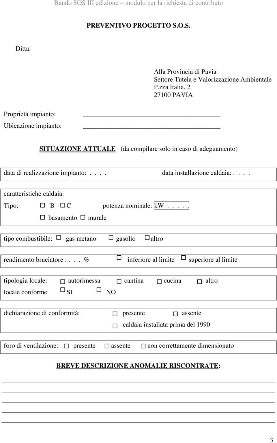 ... caratteristiche caldaia: Tipo: B C potenza nominale: kw..... basamento murale tipo combustibile: gas metano gasolio altro rendimento bruciatore :.