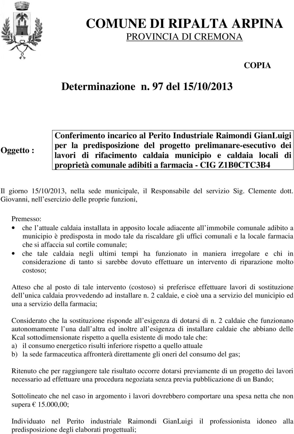 e caldaia locali di proprietà comunale adibiti a farmacia - CIG Z1B0CTC3B4 Il giorno 15/10/2013, nella sede municipale, il Responsabile del servizio Sig. Clemente dott.