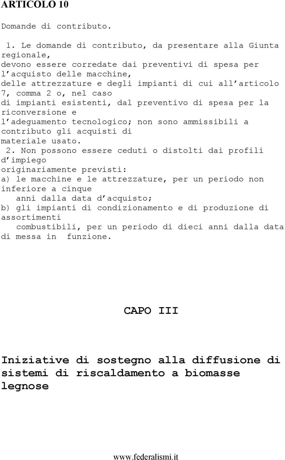 Le domande di contributo, da presentare alla Giunta regionale, devono essere corredate dai preventivi di spesa per l acquisto delle macchine, delle attrezzature e degli impianti di cui all articolo