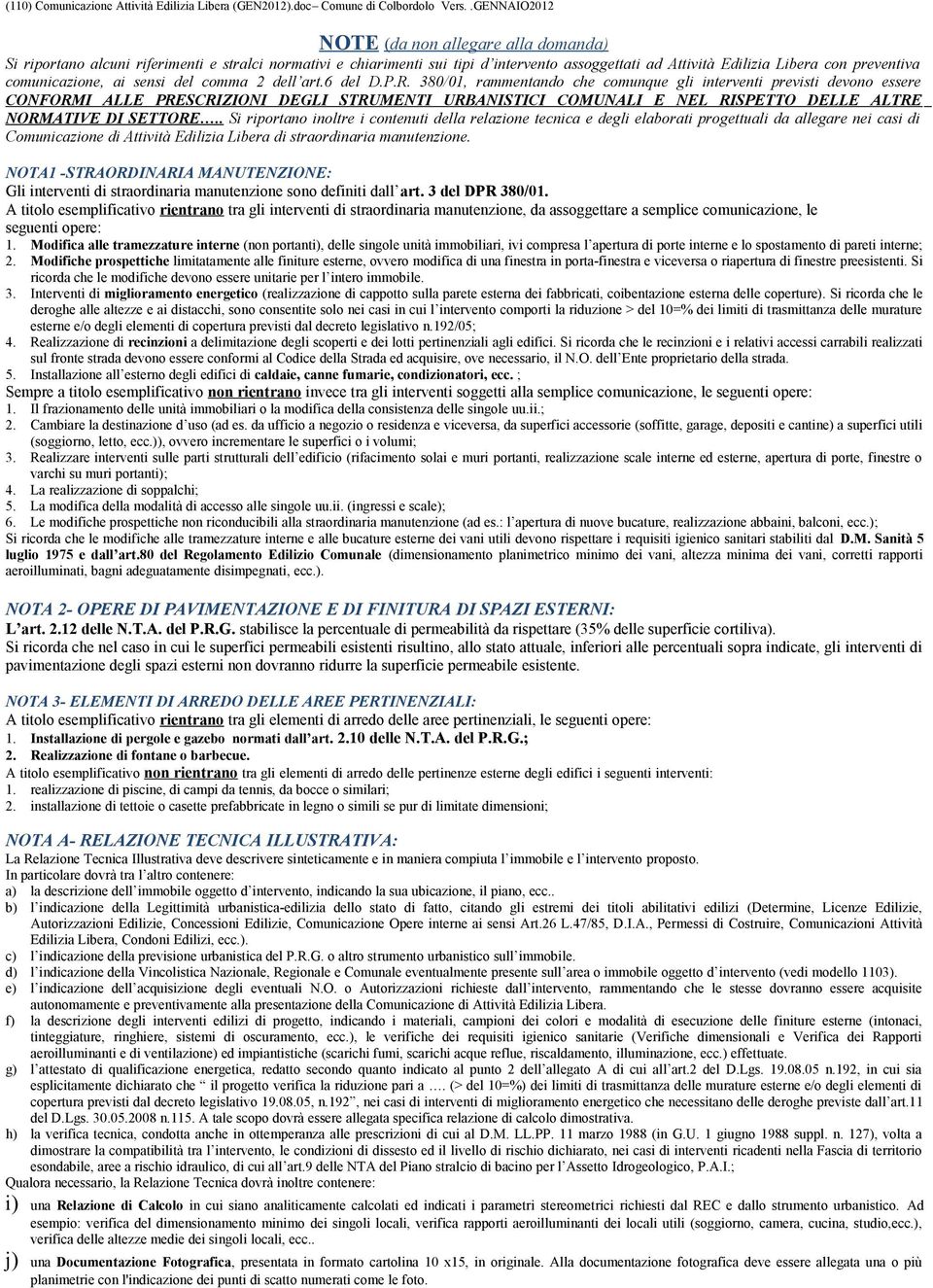 380/01, rammentando che comunque gli interventi previsti devono essere CONFORMI ALLE PRESCRIZIONI DEGLI STRUMENTI URBANISTICI COMUNALI E NEL RISPETTO DELLE ALTRE NORMATIVE DI SETTORE.