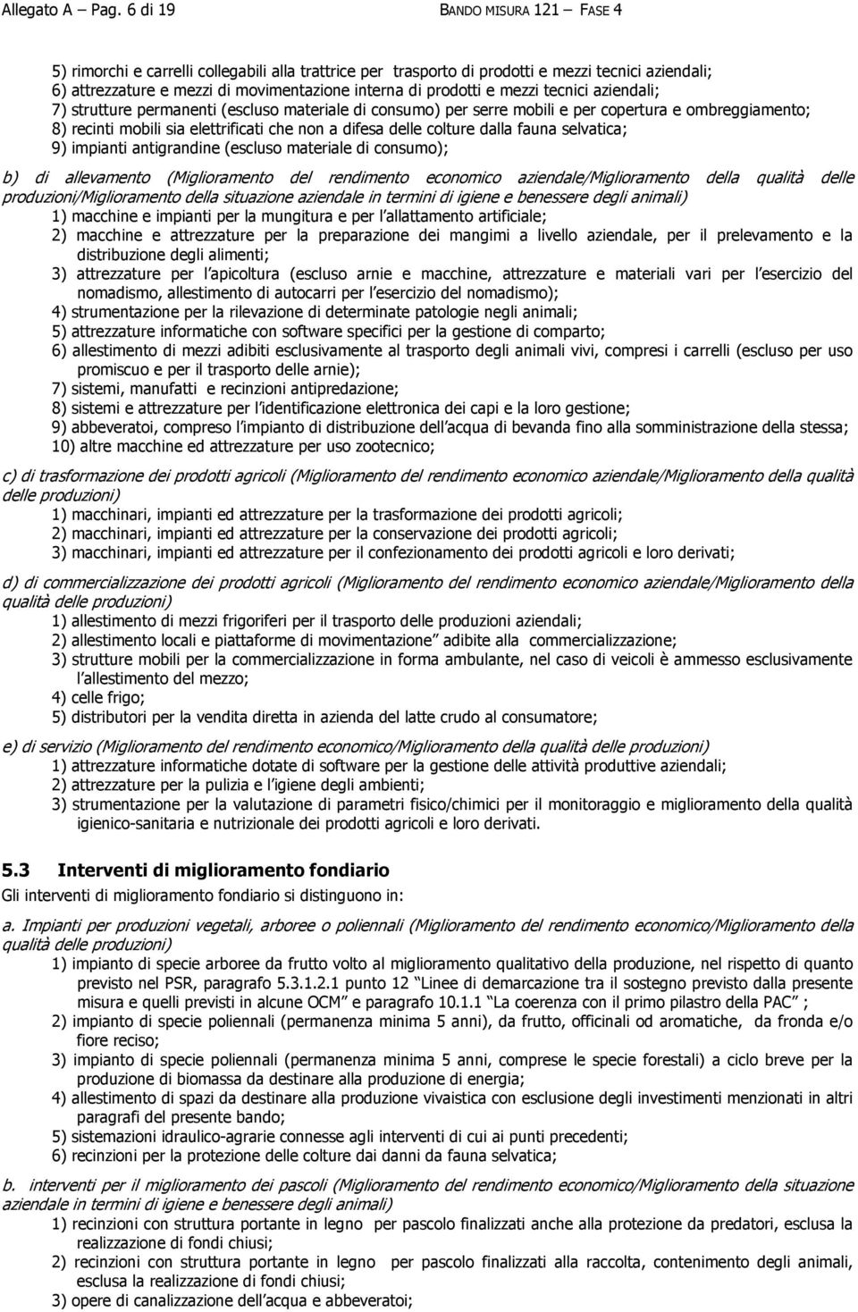 mezzi tecnici aziendali; 7) strutture permanenti (escluso materiale di consumo) per serre mobili e per copertura e ombreggiamento; 8) recinti mobili sia elettrificati che non a difesa delle colture