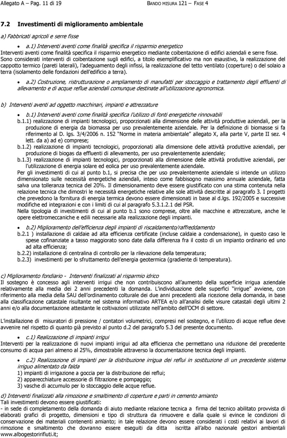 Sono considerati interventi di coibentazione sugli edifici, a titolo esemplificativo ma non esaustivo, la realizzazione del cappotto termico (pareti laterali), l adeguamento degli infissi, la