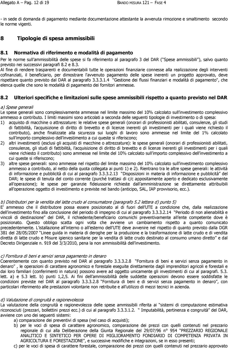 1 Normativa di riferimento e modalità di pagamento Per le norme sull ammissibilità delle spese si fa riferimento al paragrafo 3 del DAR ( Spese ammissibili ), salvo quanto previsto nei successivi