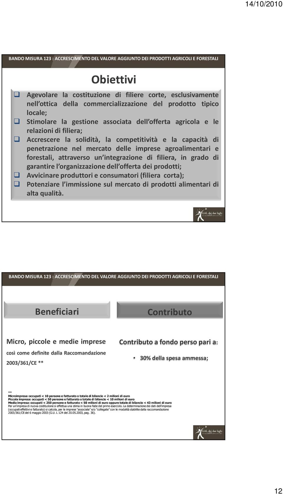 imprese agroalimentari e forestali, attraverso un integrazione di filiera, in grado di garantire l organizzazione dell offerta dei prodotti; Avvicinare produttori e consumatori(filiera corta);