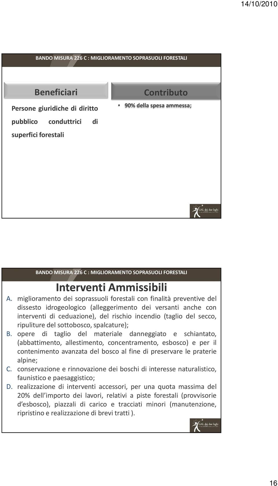 miglioramento dei soprassuoli forestali con finalità preventive del dissesto idrogeologico (alleggerimento dei versanti anche con interventi di ceduazione), del rischio incendio (taglio del secco,