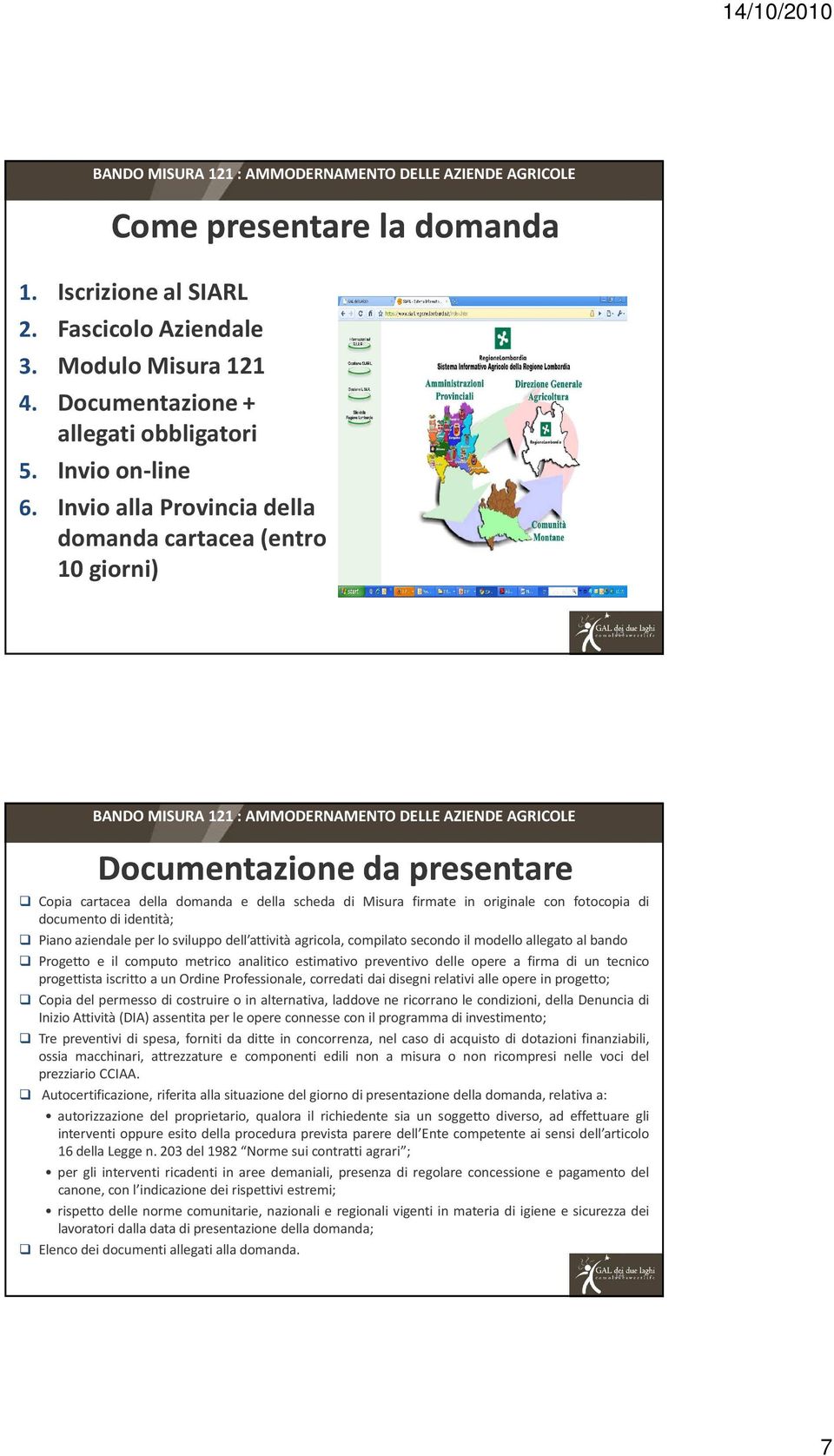 Invio alla Provincia della domanda cartacea (entro 10 giorni) 13 BANDO MISURA 121 : AMMODERNAMENTO DELLE AZIENDE AGRICOLE Documentazione da presentare Copia cartacea della domanda e della scheda di