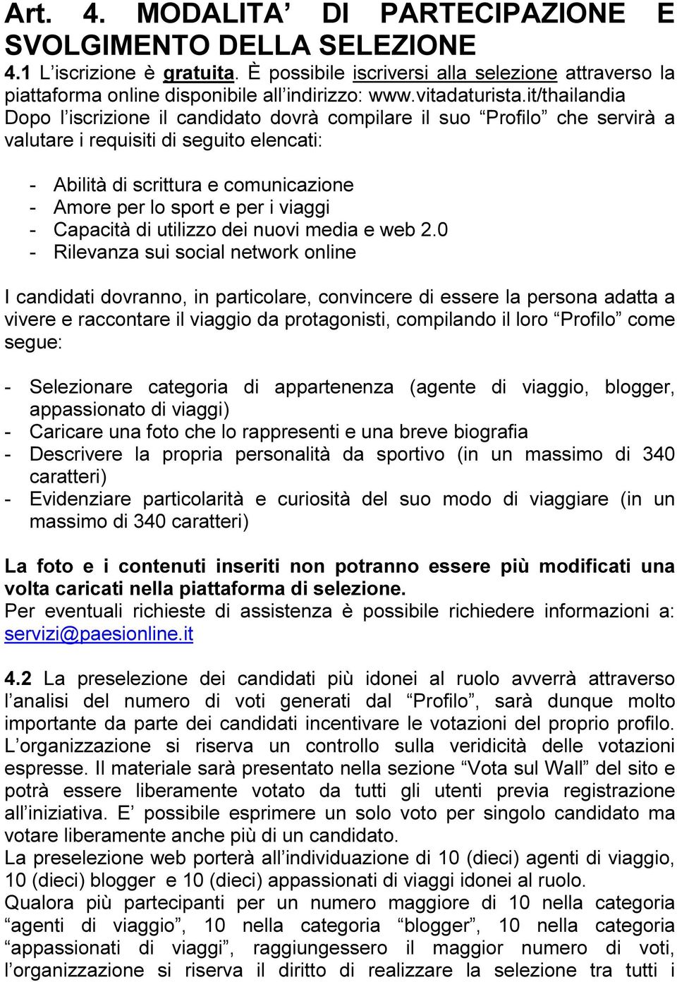 it/thailandia Dopo l iscrizione il candidato dovrà compilare il suo Profilo che servirà a valutare i requisiti di seguito elencati: - Abilità di scrittura e comunicazione - Amore per lo sport e per i