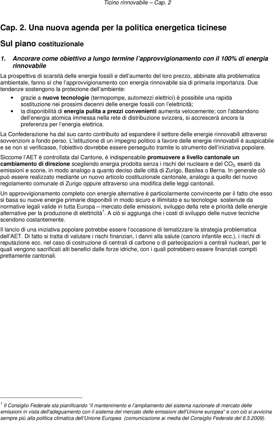 problematica ambientale, fanno sì che l approvvigionamento con energia rinnovabile sia di primaria importanza.