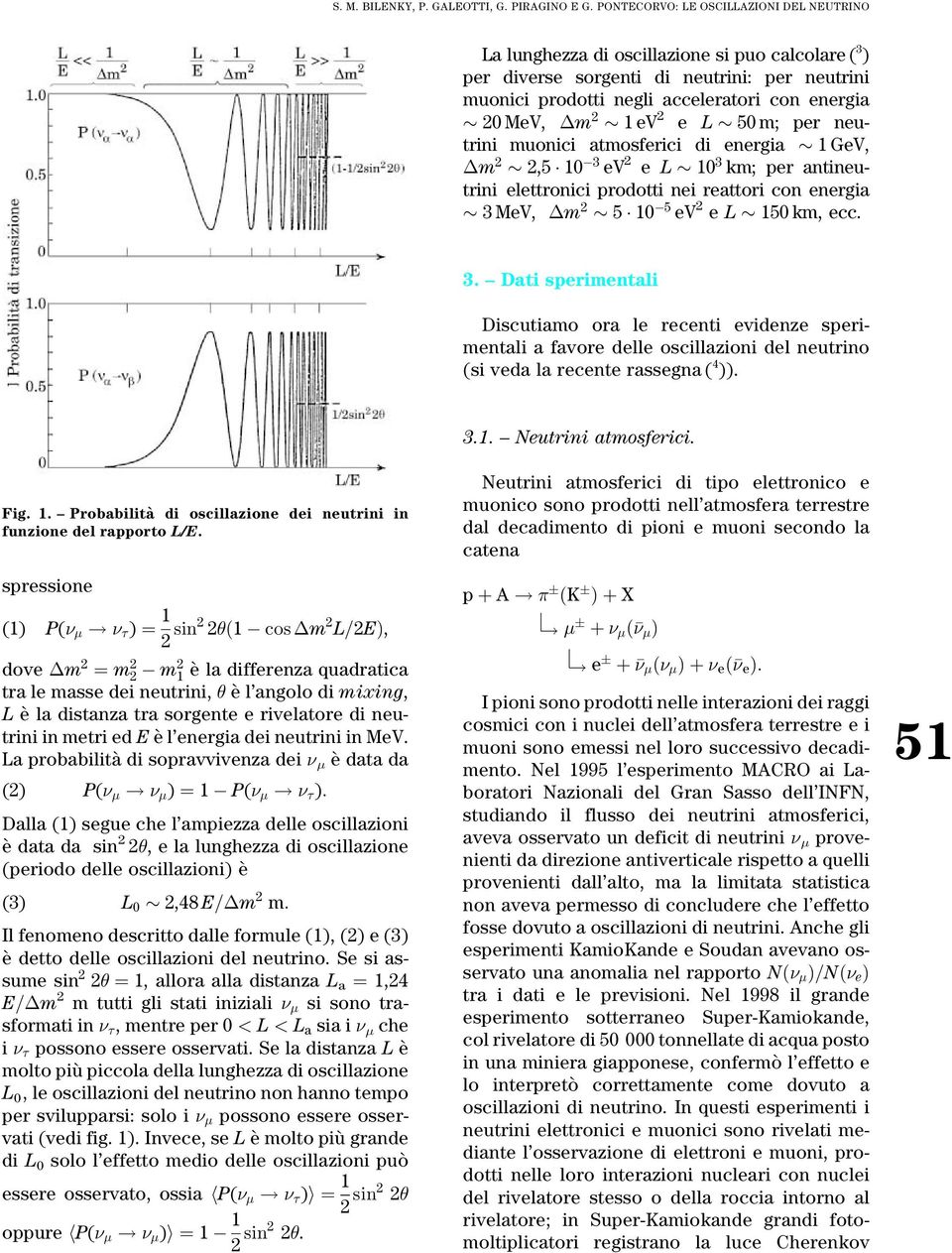 1eV 2 e L 50 m; per neutrini muonici atmosferici di energia 1 GeV, m 2 2,5 10 3 ev 2 e L 10 3 km; per antineutrini elettronici prodotti nei reattori con energia 3 MeV, m 2 5 10 5 ev 2 e L 150 km, ecc.