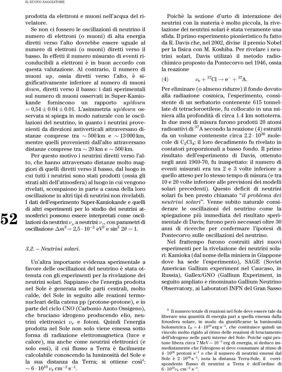 In effetti il numero misurato di eventi riconducibili a elettroni eá in buon accordo con questa valutazione.