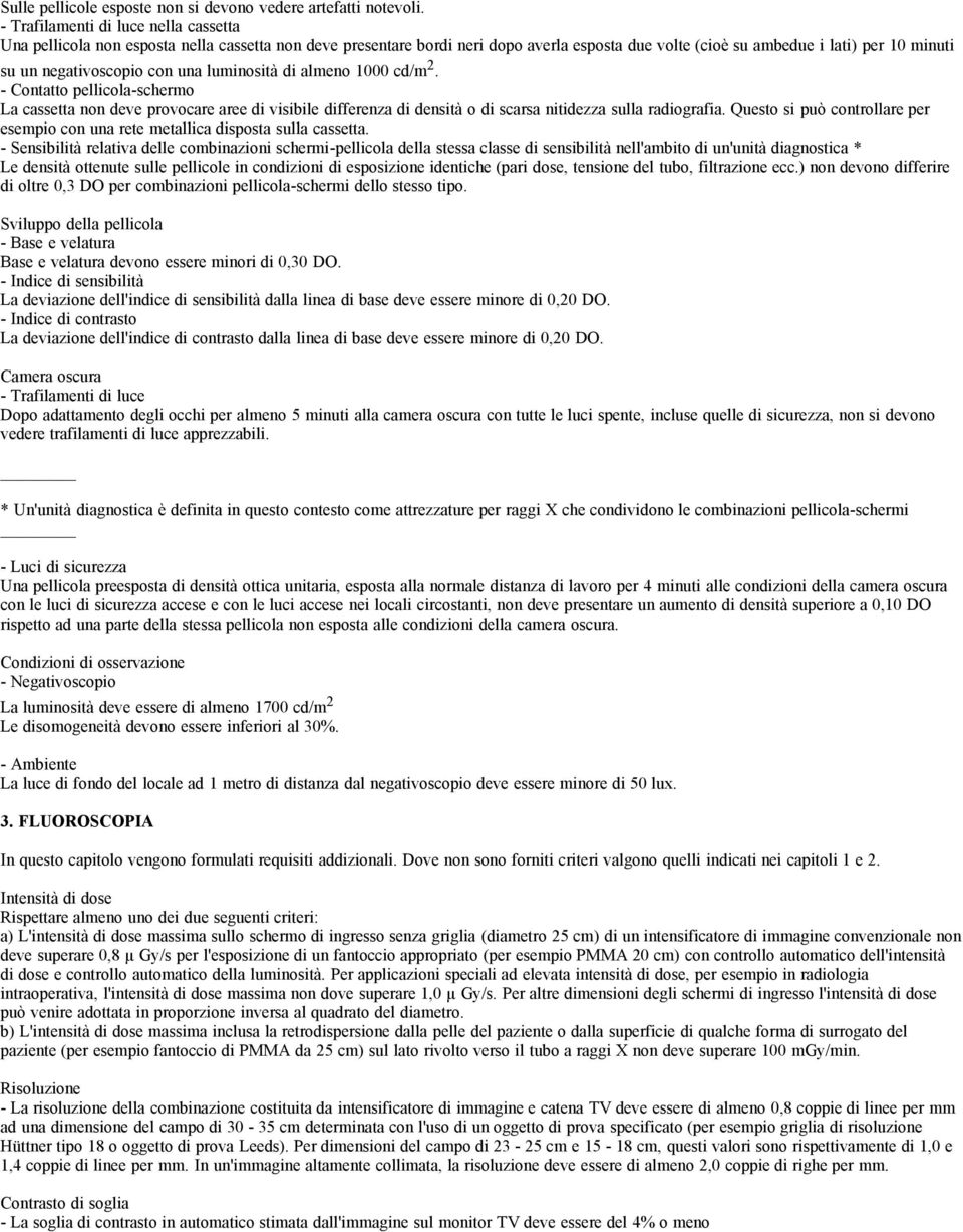 con una luminosità di almeno 1000 cd/m 2. - Contatto pellicola-schermo La cassetta non deve provocare aree di visibile differenza di densità o di scarsa nitidezza sulla radiografia.