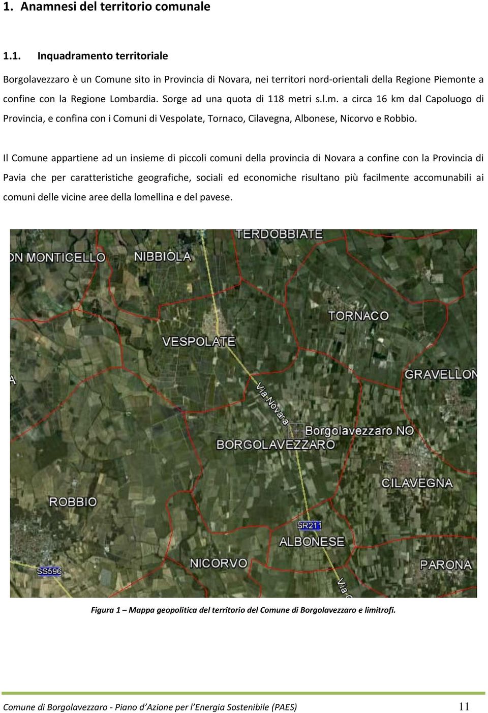 Il Comune appartiene ad un insieme di piccoli comuni della provincia di Novara a confine con la Provincia di Pavia che per caratteristiche geografiche, sociali ed economiche risultano più facilmente