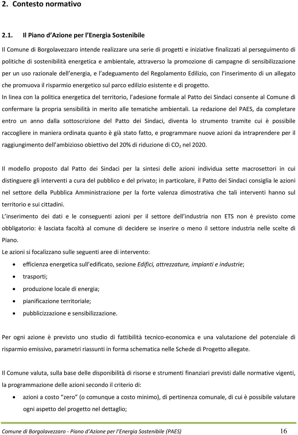 ambientale, attraverso la promozione di campagne di sensibilizzazione per un uso razionale dell energia, e l adeguamento del Regolamento Edilizio, con l inserimento di un allegato che promuova il