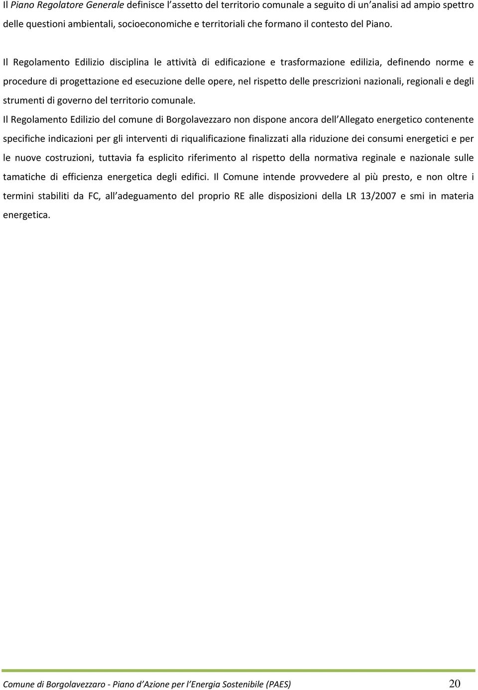 Il Regolamento Edilizio disciplina le attività di edificazione e trasformazione edilizia, definendo norme e procedure di progettazione ed esecuzione delle opere, nel rispetto delle prescrizioni