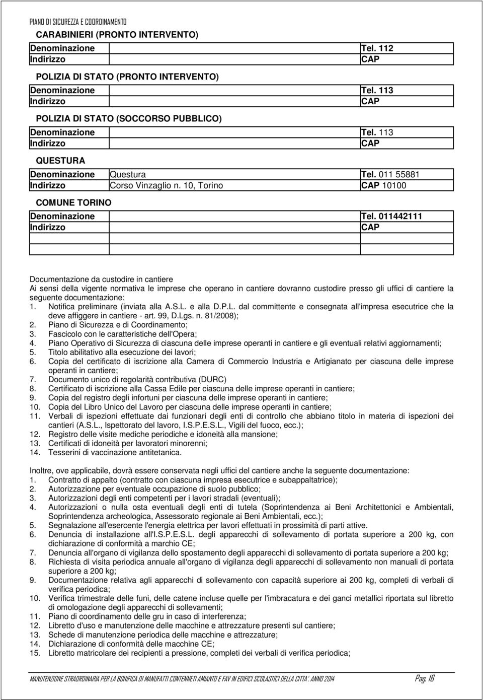 011442111 Indirizzo CAP Documentazione da custodire in cantiere Ai sensi della vigente normativa le imprese che operano in cantiere dovranno custodire presso gli uffici di cantiere la seguente