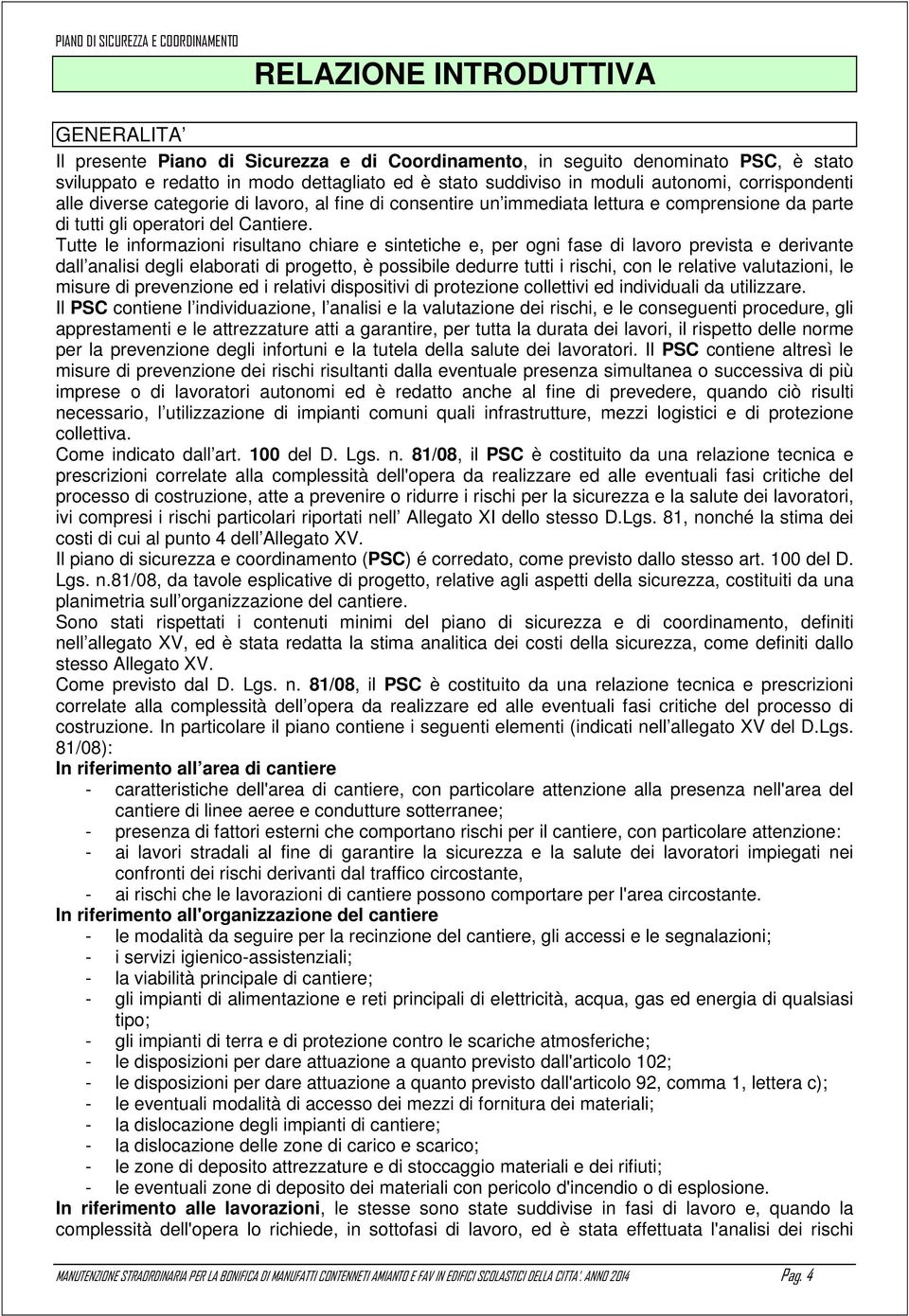 Tutte le informazioni risultano chiare e sintetiche e, per ogni fase di lavoro prevista e derivante dall analisi degli elaborati di progetto, è possibile dedurre tutti i rischi, con le relative