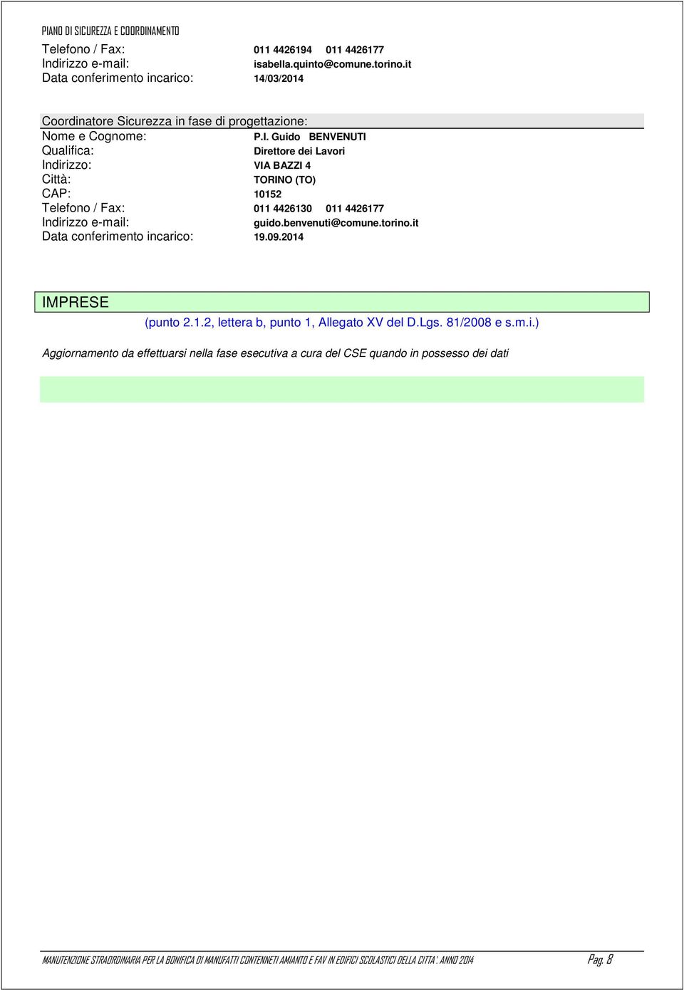 Guido BENVENUTI Qualifica: Direttore dei Lavori Indirizzo: VIA BAZZI 4 Città: TORINO (TO) CAP: 10152 Telefono / Fax: 011 4426130 011 4426177 Indirizzo e-mail: guido.benvenuti@comune.