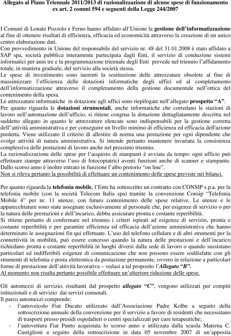 economicità attraverso la creazione di un unico centro elaborazione dati. Con provvedimento in Unione del responsabile del servizio nr. 48 del 31.01.