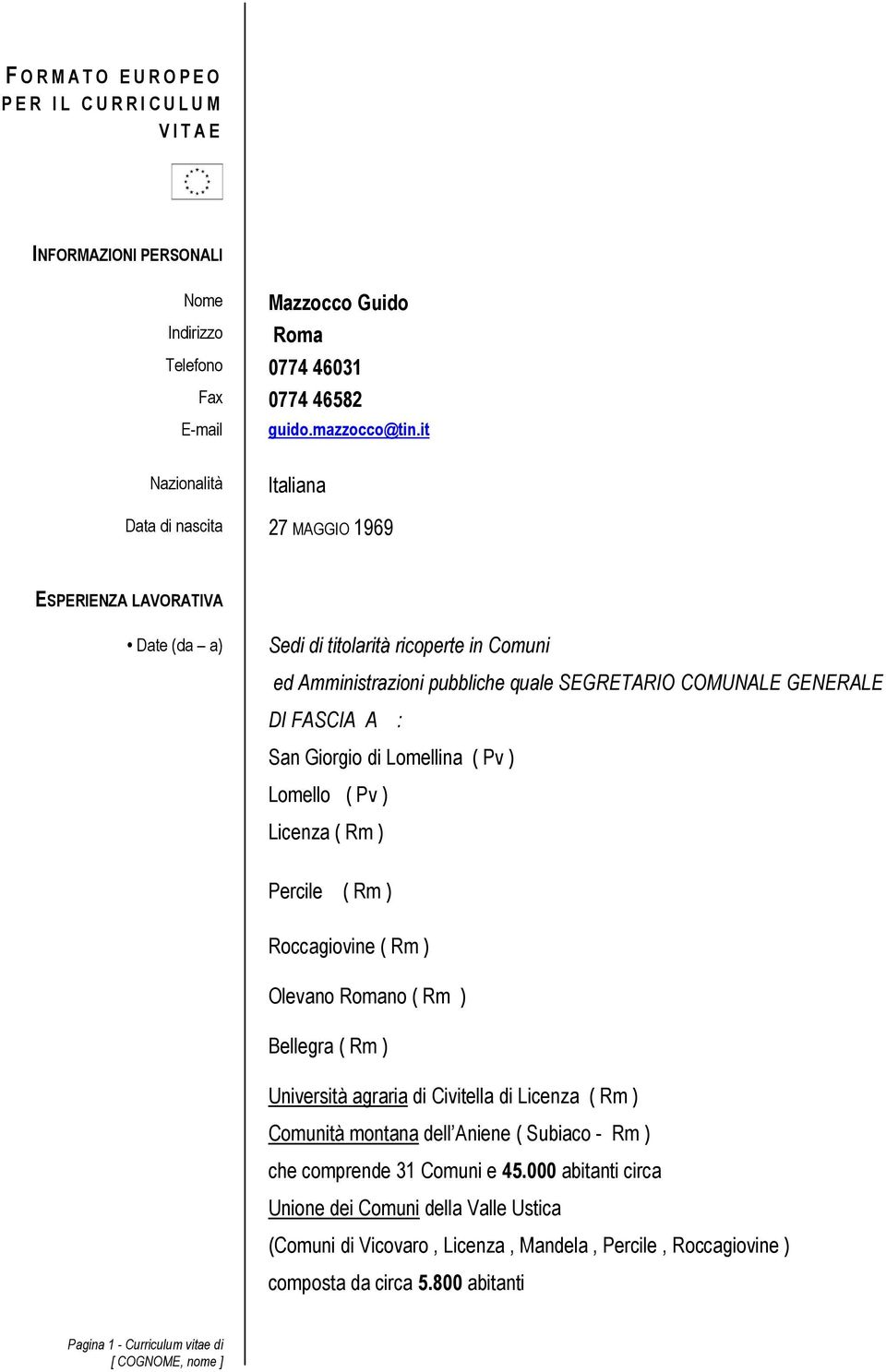 FASCIA A : San Giorgio di Lomellina ( Pv ) Lomello ( Pv ) Licenza ( Rm ) Percile ( Rm ) Roccagiovine ( Rm ) Olevano Romano ( Rm ) Bellegra ( Rm ) Università agraria di Civitella di Licenza ( Rm )