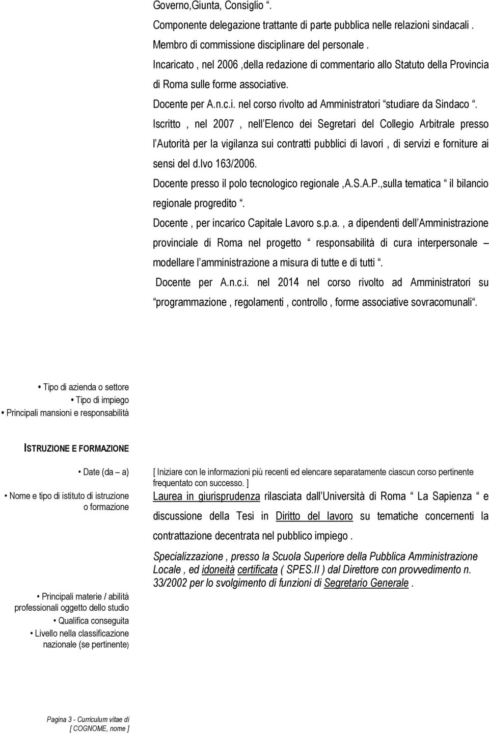 Iscritto, nel 2007, nell Elenco dei Segretari del Collegio Arbitrale presso l Autorità per la vigilanza sui contratti pubblici di lavori, di servizi e forniture ai sensi del d.lvo 163/2006.