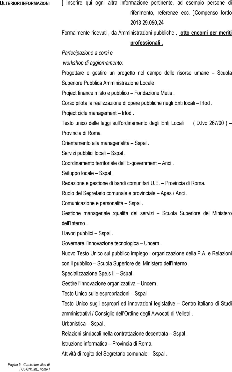 Partecipazione a corsi e workshop di aggiornamento: Progettare e gestire un progetto nel campo delle risorse umane Scuola Superiore Pubblica Amministrazione Locale.