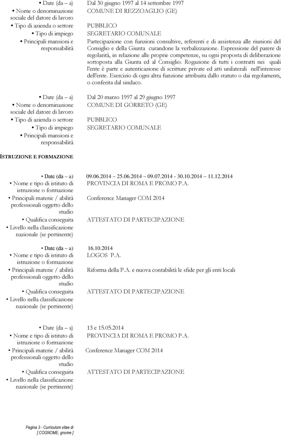 Espressione del parere di regolarità, in relazione alle proprie competenze, su ogni proposta di deliberazione sottoposta alla Giunta ed al Consiglio.