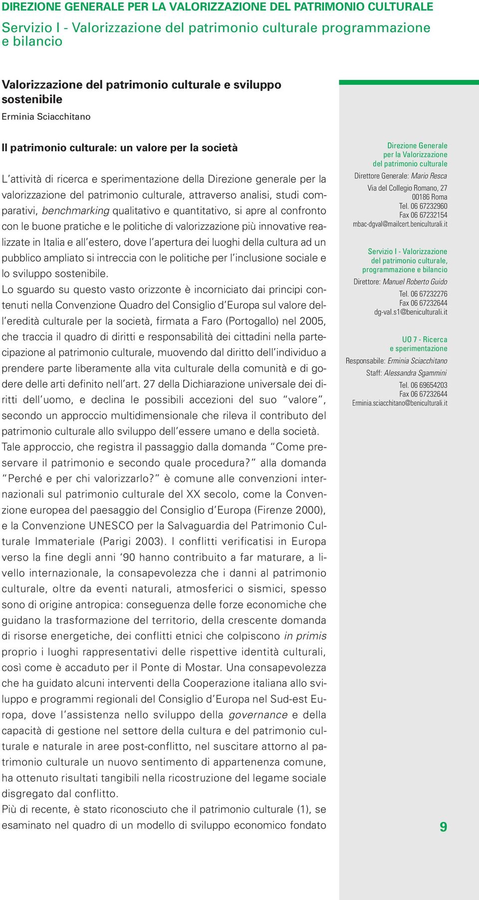 attraverso analisi, studi comparativi, benchmarking qualitativo e quantitativo, si apre al confronto con le buone pratiche e le politiche di valorizzazione più innovative realizzate in Italia e all