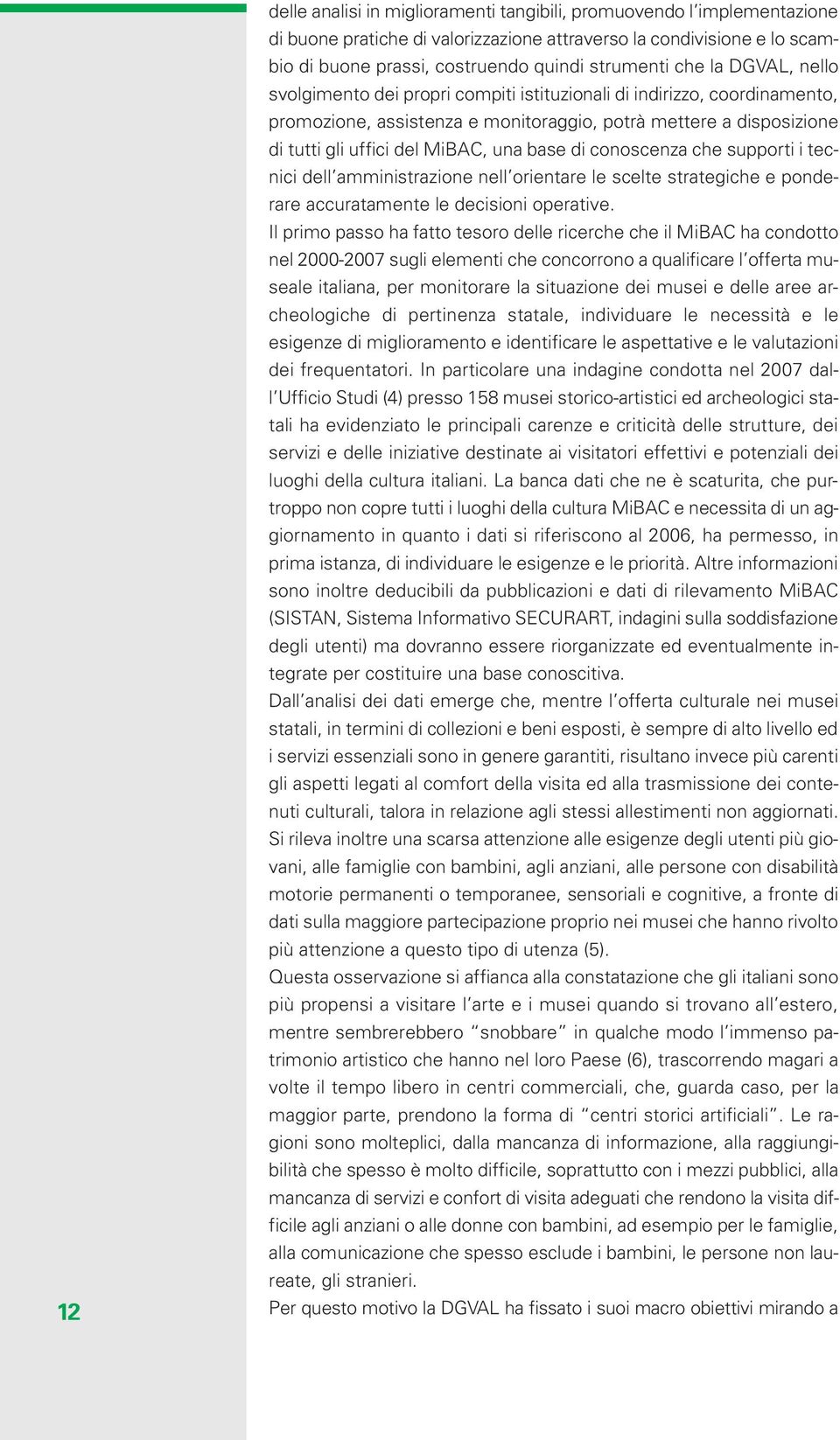 di conoscenza che supporti i tecnici dell amministrazione nell orientare le scelte strategiche e ponderare accuratamente le decisioni operative.