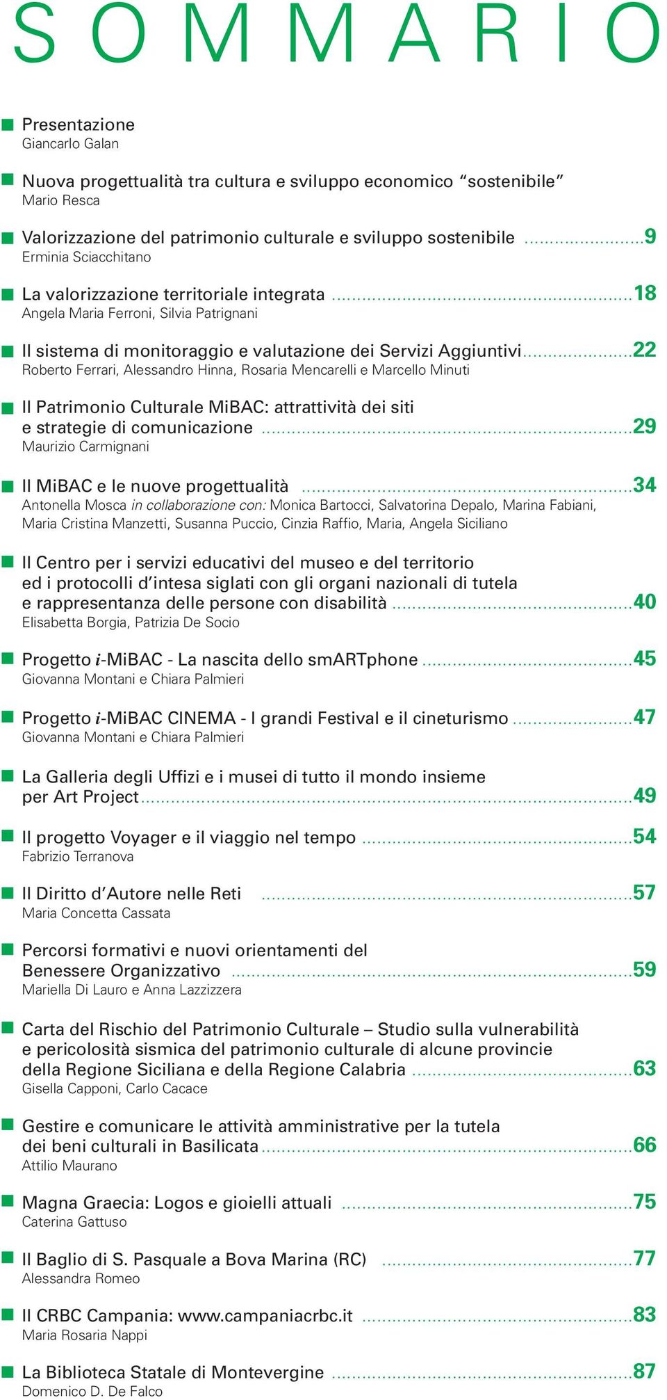 ..22 Roberto Ferrari, Alessandro Hinna, Rosaria Mencarelli e Marcello Minuti Il Patrimonio Culturale MiBAC: attrattività dei siti e strategie di comunicazione.