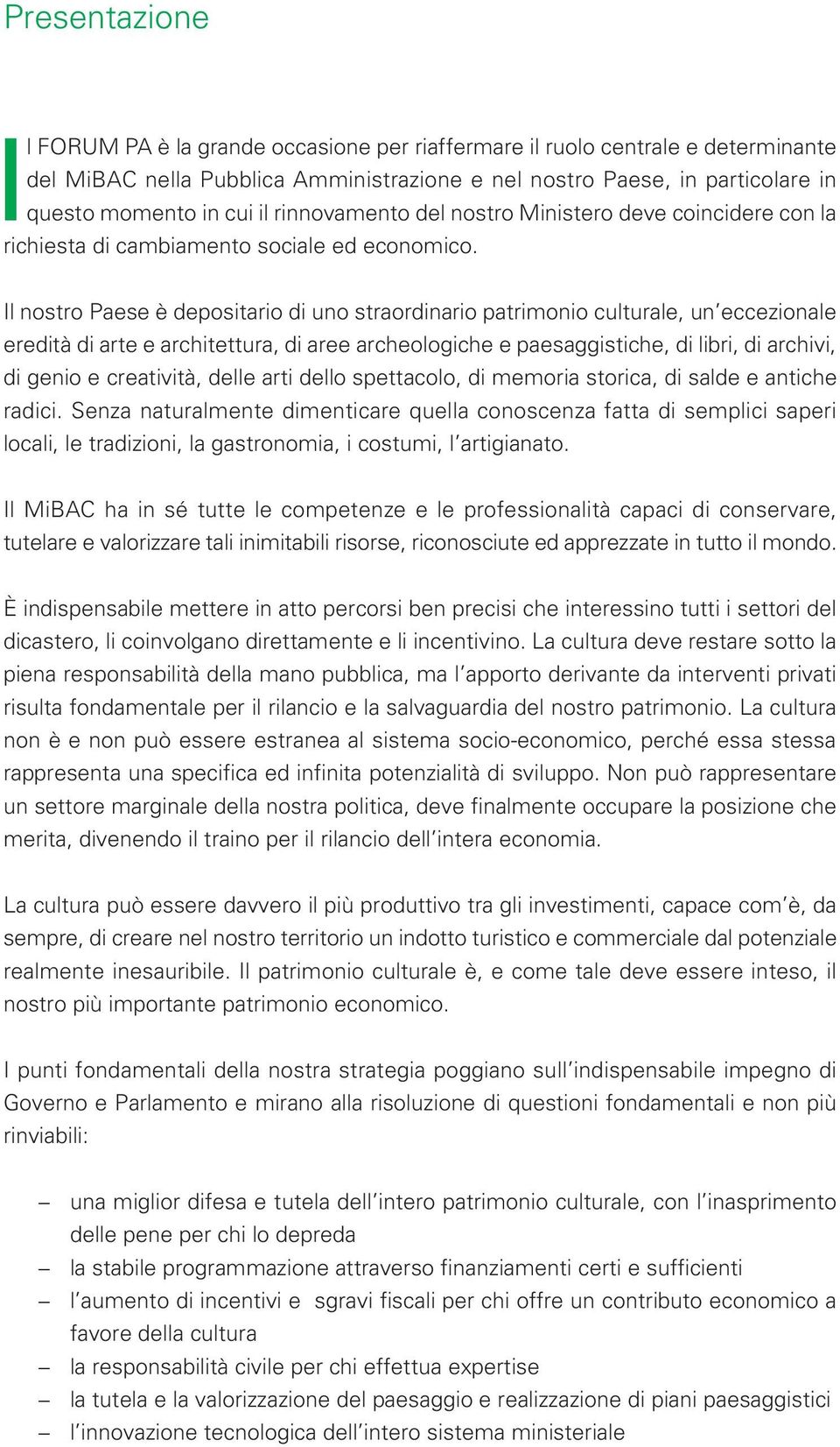 Il nostro Paese è depositario di uno straordinario patrimonio culturale, un eccezionale eredità di arte e architettura, di aree archeologiche e paesaggistiche, di libri, di archivi, di genio e