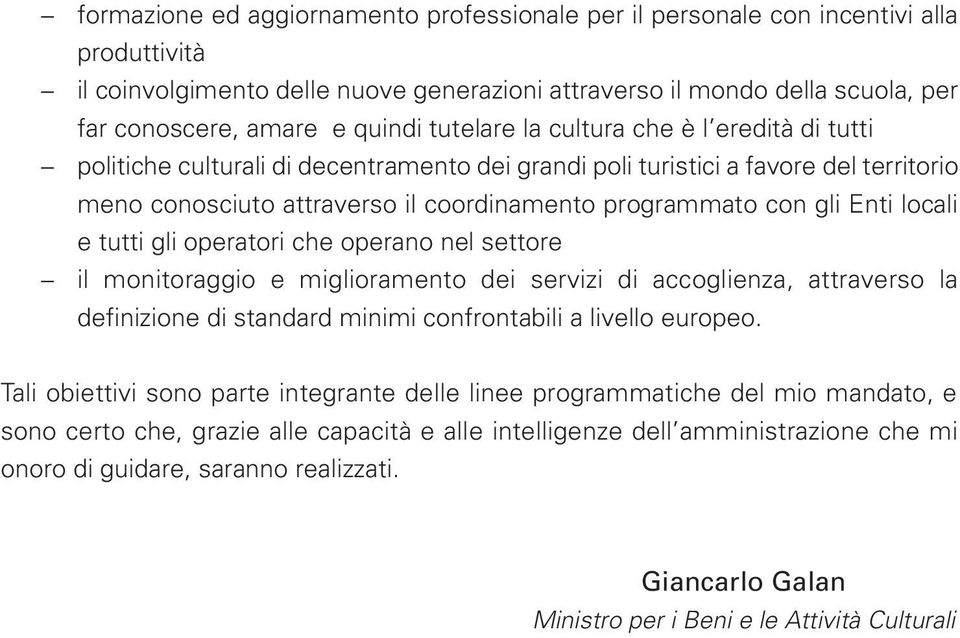 gli Enti locali e tutti gli operatori che operano nel settore il monitoraggio e miglioramento dei servizi di accoglienza, attraverso la definizione di standard minimi confrontabili a livello europeo.