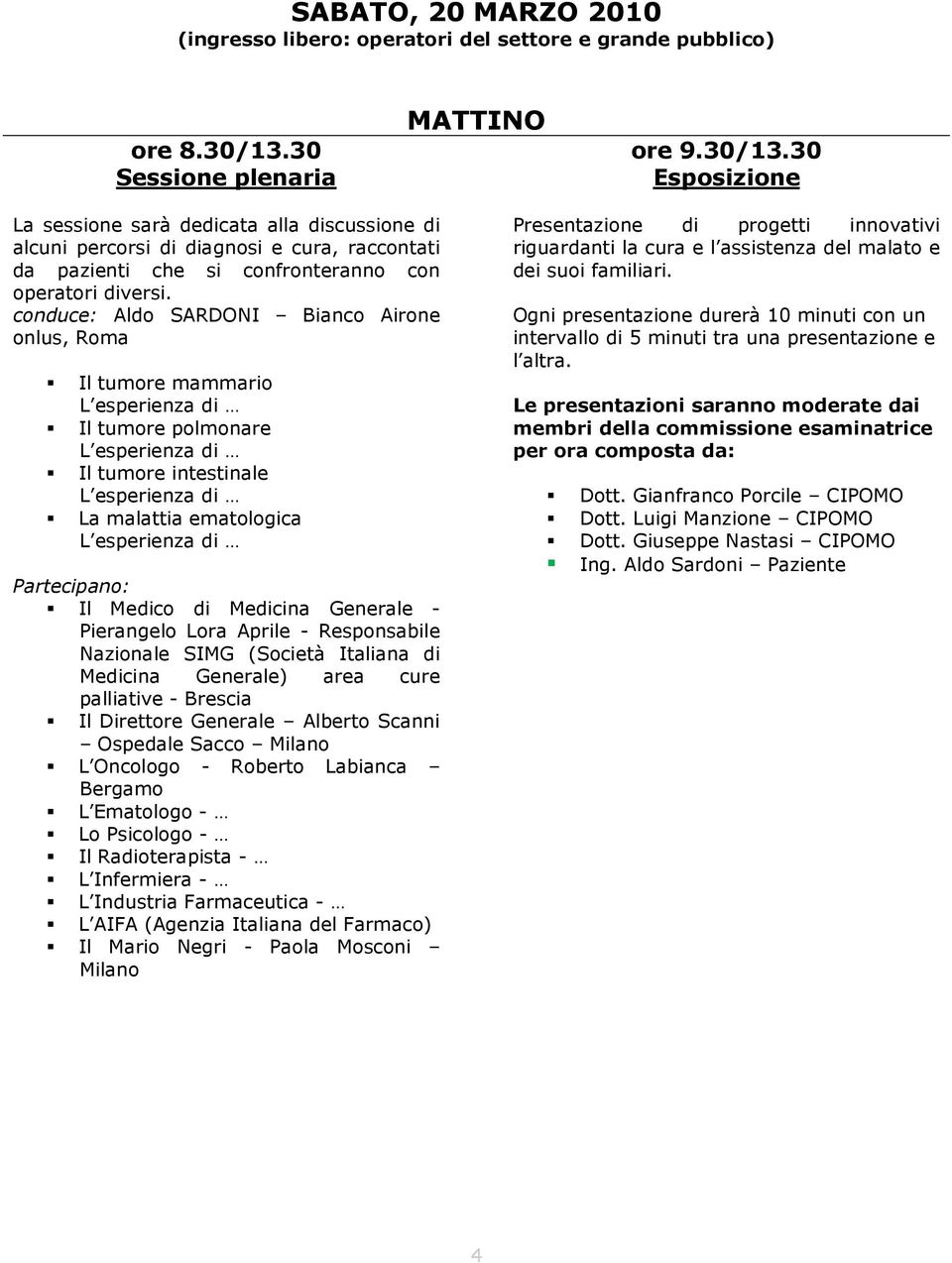 conduce: Aldo SARDONI Bianco Airone onlus, Roma Il tumore mammario Il tumore polmonare Il tumore intestinale La malattia ematologica Partecipano: Il Medico di Medicina Generale - Pierangelo Lora