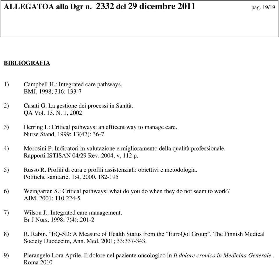 Rapporti ISTISAN 04/29 Rev. 2004, v, 112 p. 5) Russo R. Profili di cura e profili assistenziali: obiettivi e metodologia. Politiche sanitarie. 1:4, 2000. 182-195 6) Weingarten S.